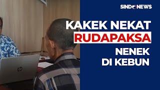 Tak Kuat Tahan Nafsu, Kakek Tega Rudapaksa Seorang Nenek di Kebun - Sindo Today 24/07