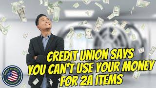 WHAT?! Credit Union Says YOU Cannot Use YOUR MONEY To Buy 2A Items?!