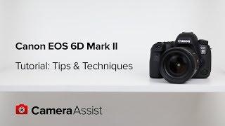 Canon EOS 6D Mark II Tutorial  - Tips and Techniques