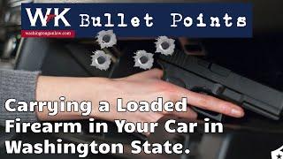 Bullet Points.  Carrying a Loaded Firearm in Your Car in Washington State