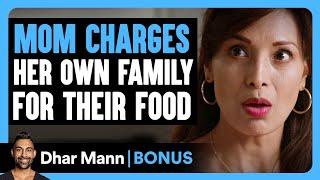 MOM CHARGES Her FAMILY For Their FOOD | Dhar Mann Bonus!