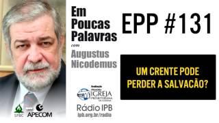 EPP #131 | UM CRENTE PODE PERDER A SALVAÇÃO? - AUGUSTUS NICODEMUS