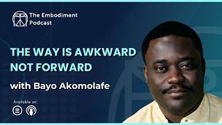 The Way Is Awkward Not Forward – With Bayo Akomolafe