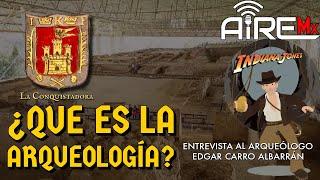 ¿Qué es la Arqueología? ! Entrevista al arqueólogo Edgar Carro Albarrán