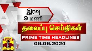 இரவு 9 மணி தலைப்புச் செய்திகள் (06-06-2024) | 9PM Headlines | Thanthi TV | Today Headlines