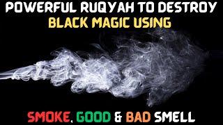 Powerful Ruqyah to destroy Black Magic using Smoke,  Good & Bad Smell