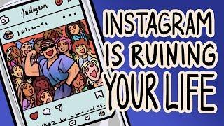 Instagram Is Ruining Your Life