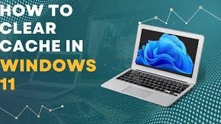 How to clear all cache in Windows 11