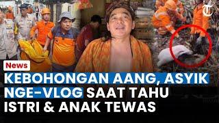 KEBOHONGAN AANG Terbongkar, Sempat Ngevlog saat Tahu Istri dan Anak Tewas Korban Banjir Sumedang