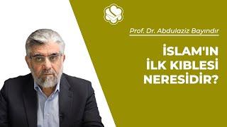 İslam'ın ilk kıblesi neresidir? | Prof. Dr. Abdulaziz BAYINDIR