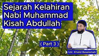 Sejarah Kelahiran Nabi Muhammad | Kisah Abdullah || Ust. Khalid Basalamah (Part 3)