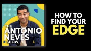 The Antonio Neves Show - 121. How To Find Your Edge