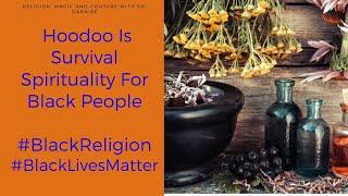 Hoodoo Is Survival Spirituality For Black People