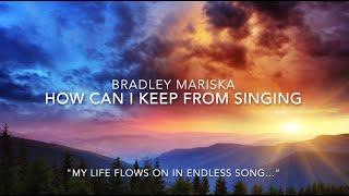 How Can I Keep From Singing | Bradley Mariska | Solo Piano | My Life Flows On in Endless Song