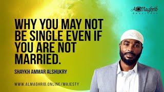 Why You May Not Be Single Even If You’re Not Married | His Majesty | Shaykh Ammar AlShukry