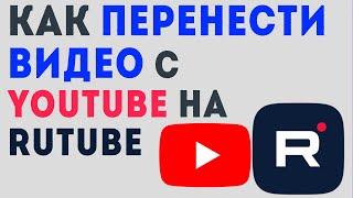 Как перенести видео с YouTube на Rutube, делаю впервые. Перенос видеороликов из ютуб на рутуб