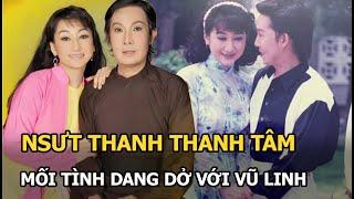 NSƯT Thanh Thanh Tâm: Mối tình dang dở với Vũ Linh và cuộc sống đầy biến cố tại Mỹ, đi phục vụ