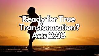 Are You Ready for True Transformation? - Acts 2:38 - Daily Devotion - Daily Bible Verse