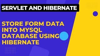 how to store html form data in mysql database using hibernate | Java Servlet and Hibernate Example