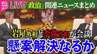 【ライブ】『政治に関するニュース』岩屋外相、李強首相と会談　懸案解決なるか / 政治改革関連法が成立　政策活動費の完全廃止など盛り込む　など――（日テレNEWS LIVE）