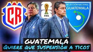 GUATEMALA QUIERE QUE FIFA SUSPENDA A COSTA RICA POR ESTO