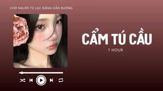 Cẩm Tú Cầu 1 HOUR (Lofi Ver.) - Chờ Người Từ Lúc Nắng Dần Buông | Nhạc Lofi Chill Top Xu Hướng