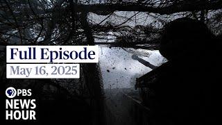 PBS News Hour full episode, May 16, 2025