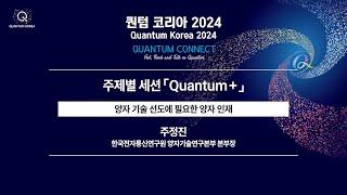 [퀀텀 코리아 2024] [주제별 세션] 양자 기술 선도에 필요한 양자 인재(연사: 주정진  한국전자통신연구원 양자기술연구본부 본부장)
