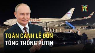 Toàn cảnh lễ đón Tổng thống Liên bang Nga Vladimir Putin