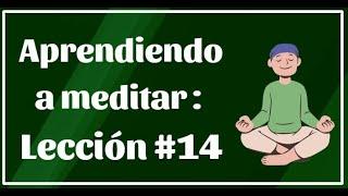 Aprendiendo a meditar : Lección #14