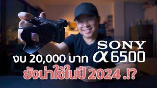 Sony A6500 กล้องราคา 20,000 ยังน่าใช้ในปี 2024 / Mr Gabpa