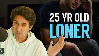 You are a 25 Year Old Loner