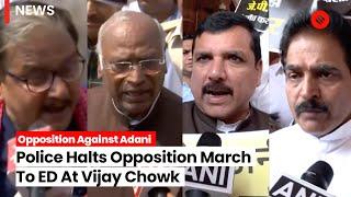 Opposition Leaders March To ED Over Adani Row, Police Security Halts Protestors At Vijay Chowk