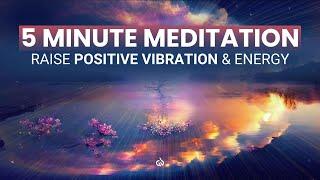 5 Minute Meditation Music for Positive Energy: Raise Positive Vibration