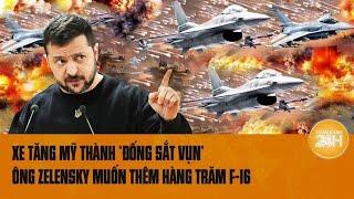 Toàn cảnh thế giới 11/7: Xe tăng Mỹ thành “đống sắt vụn”, ông Zelensky muốn thêm hàng trăm F-16