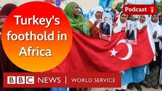 What is Turkey’s ambition in Africa? -  The Global Jigsaw podcast, BBC World Service