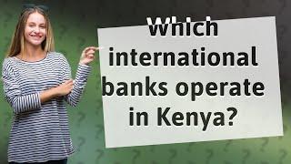 Which international banks operate in Kenya?