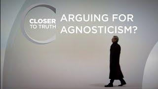 Arguing for Agnosticism? | Episode 610 | Closer To Truth