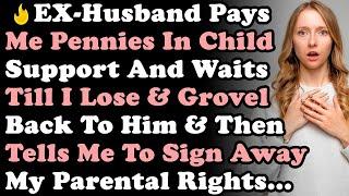 EX Husband Pays Pennies In Child Support But Waits Till I Lose Everything Then Tells Me To Sign