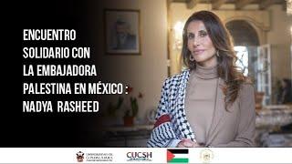 Encuentro Solidario con la Embajadora Palestina en México: Nadya Rasheed