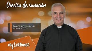 Oración de sanación - Padre Ángel Espinosa de los Monteros