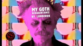 LUMBEROB   "MY GOTH ACQUAINTANCE" (Official Shimmy-Disc Video)