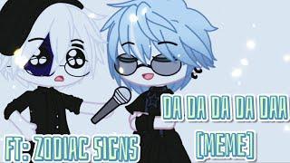 Da Da Da Da Daa•°meme°•Ft: Zodiac Signs [Gacha Club]