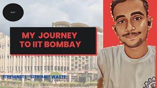 MY JOURNEY TO IIT BOMBAY  11TH WASTED  12TH HALF  WASTED  STILL IN IIT TODAY