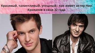 НИЛ КРОПАЛОВ = КАК ЖИВЁТ СЕЙЧАС ТАЛАНТЛИВЫЙ КРАСАВЕЦ - АКТЁР В СВОИ 32 ГОДА- КАРЬЕРА И ЛИЧНАЯ ЖИЗНЬ