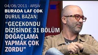 Durul Bazan: "Sürekli doğaçlama yapmak motorumuzu yakıyordu"-Burada Laf Çok 04.08.2011