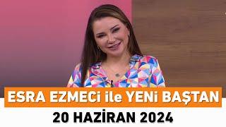 Esra Ezmeci ile Yeni Baştan 20 Haziran 2024