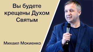 Вы будете крещены Духом Святым - Михаил Мокиенко