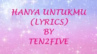 HANYA UNTUKMU (LYRICS) - TEN 2 FIVE