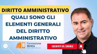 DIRITTO AMMINISTRATIVO - QUALI SONO GLI ELEMENTI GENERALI DEL DIRITTO AMMINISTRATIVO?